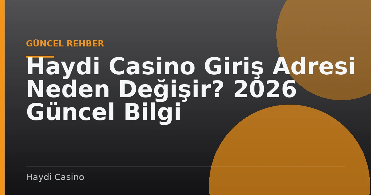 Haydi Casino Giriş Adresi Neden Değişir? 2026 Güncel Bilgi