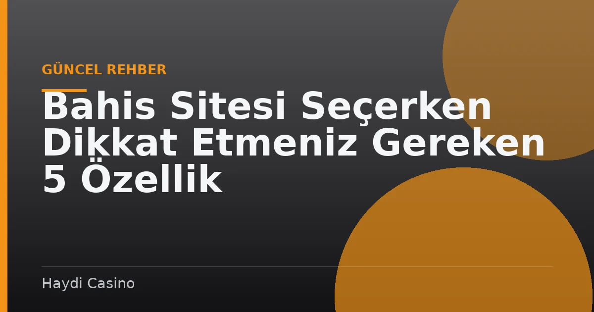 Bahis Sitesi Seçerken Dikkat Etmeniz Gereken 5 Özellik