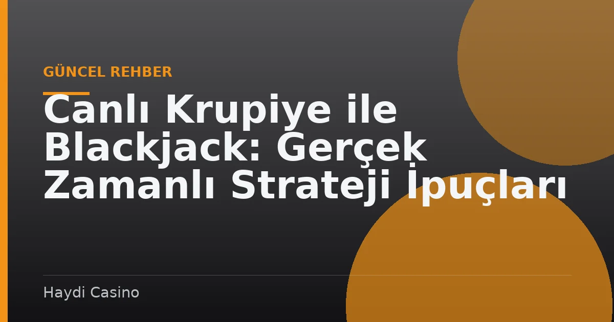 Canlı Krupiye ile Blackjack: Gerçek Zamanlı Strateji İpuçları