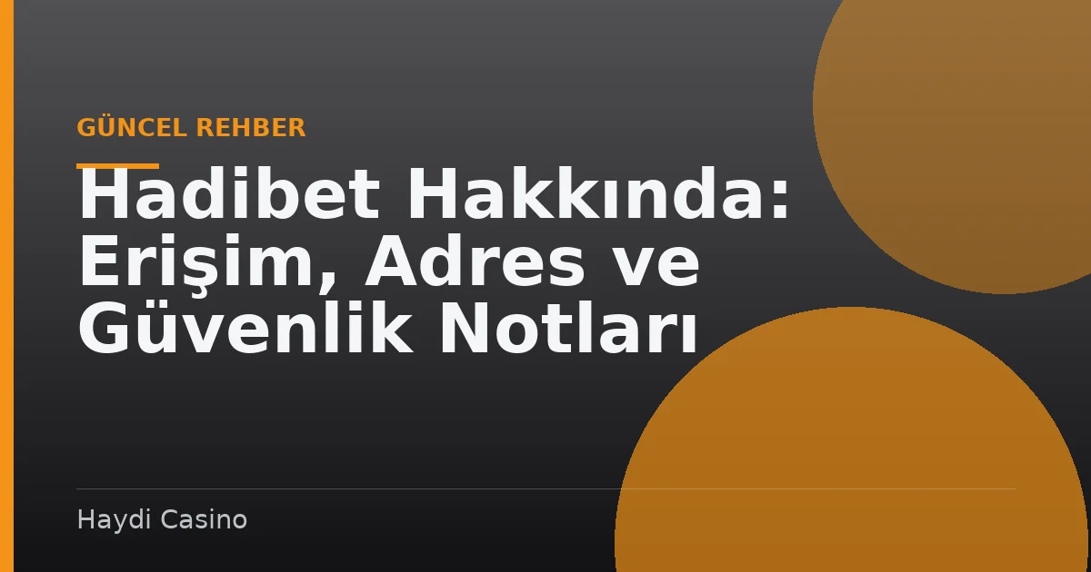 Hadibet Hakkında: Erişim, Adres ve Güvenlik Notları