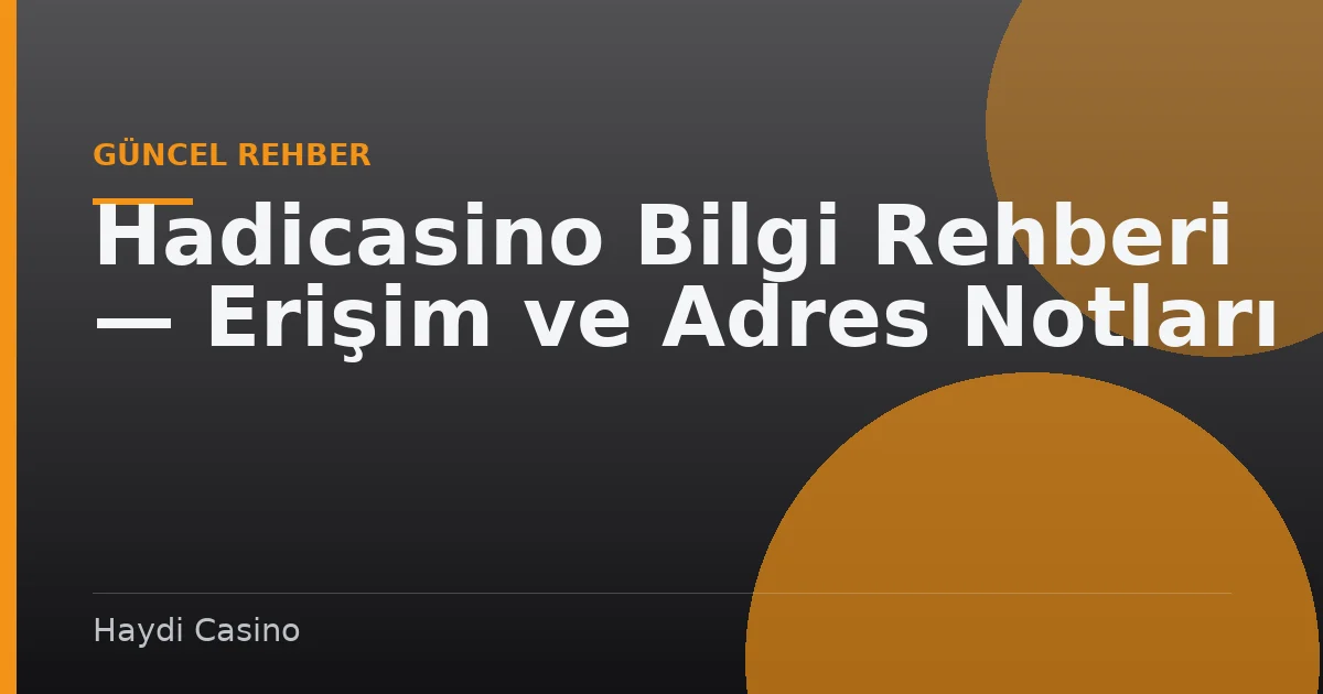 Hadicasino Bilgi Rehberi — Erişim ve Adres Notları