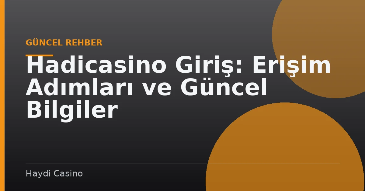 Hadicasino Giriş: Erişim Adımları ve Güncel Bilgiler