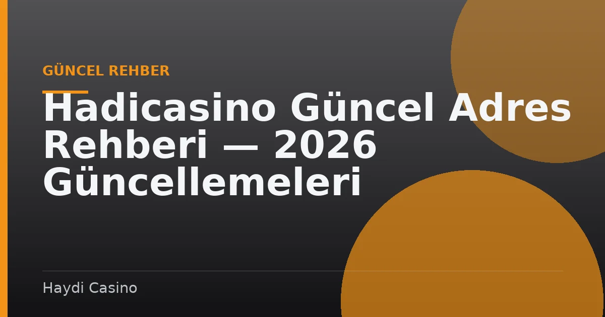 Hadicasino Güncel Adres Rehberi — 2026 Güncellemeleri