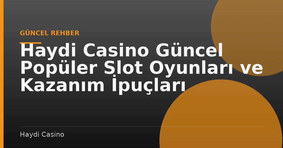 Haydi Casino Güncel Popüler Slot Oyunları ve Kazanım İpuçları