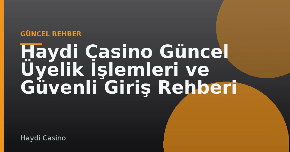 Haydi Casino Güncel Üyelik İşlemleri ve Güvenli Giriş Rehberi