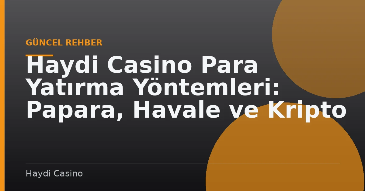 Haydi Casino Para Yatırma Yöntemleri: Papara, Havale ve Kripto Karşılaştırması