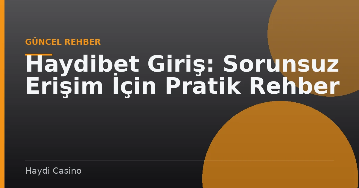 Haydibet Giriş: Sorunsuz Erişim İçin Pratik Rehber