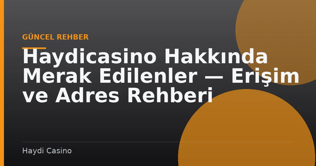 Haydicasino Hakkında Merak Edilenler — Erişim ve Adres Rehberi