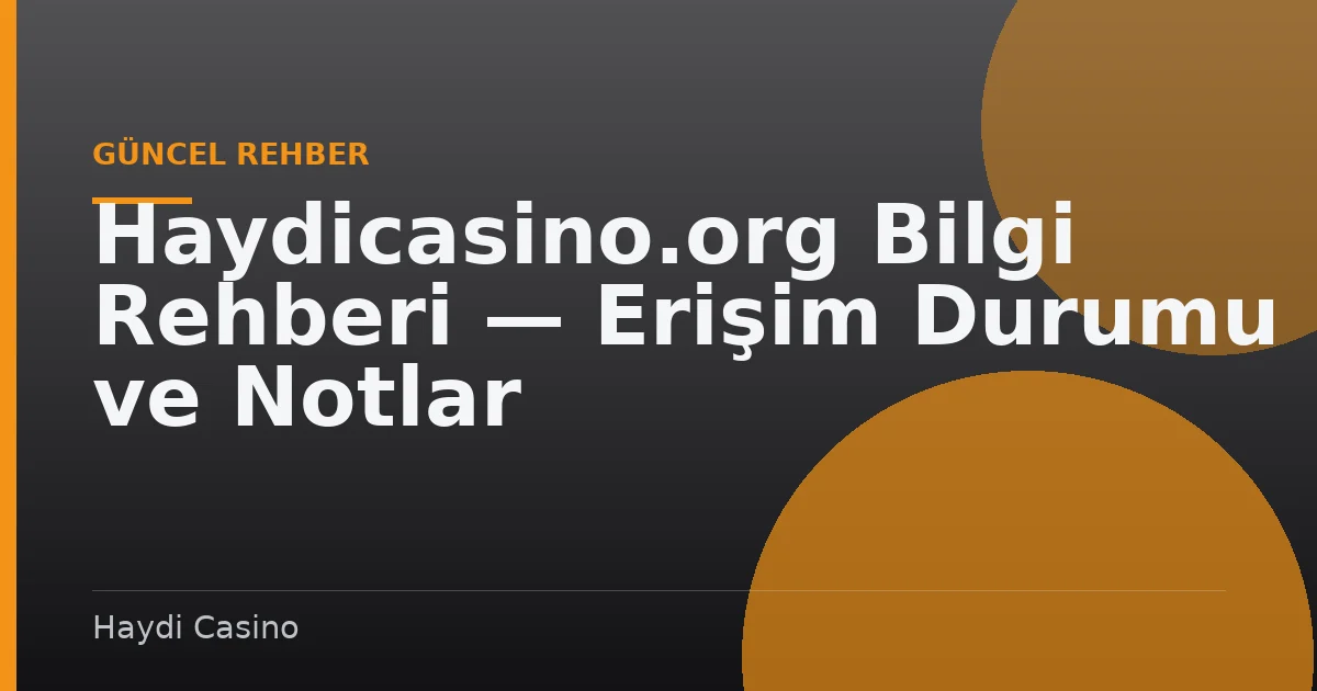 Haydicasino.org Bilgi Rehberi — Erişim Durumu ve Notlar