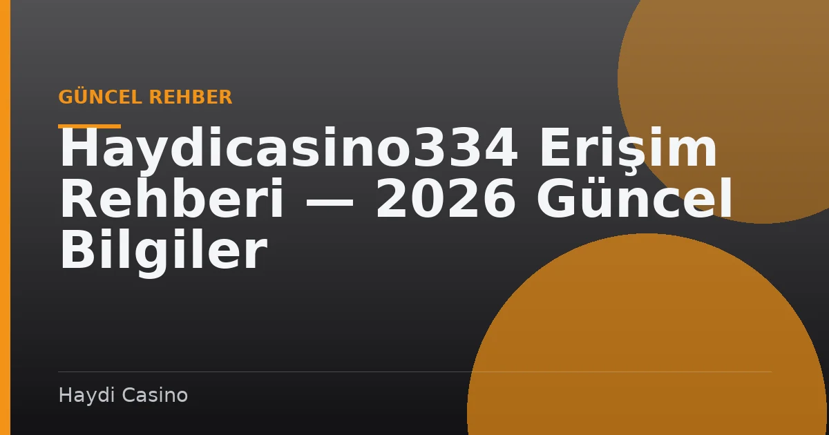 Haydicasino334 Erişim Rehberi — 2026 Güncel Bilgiler