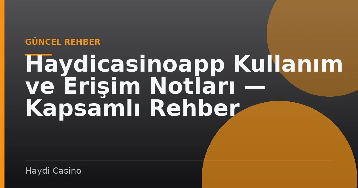 Haydicasinoapp Kullanım ve Erişim Notları — Kapsamlı Rehber