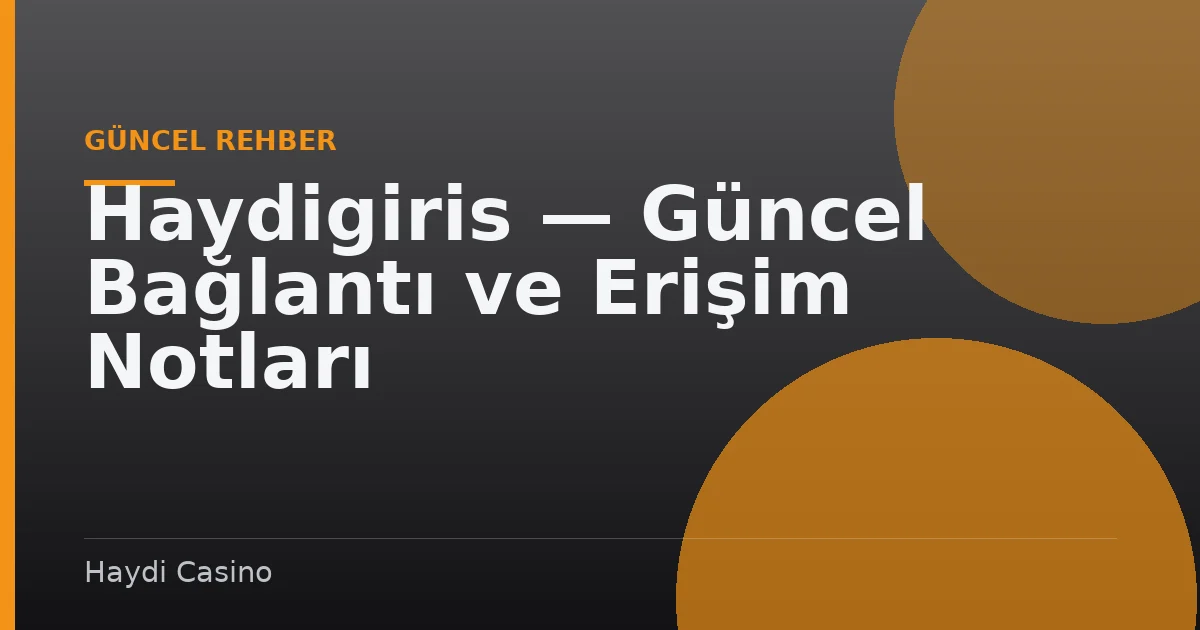 Haydigiris — Güncel Bağlantı ve Erişim Notları