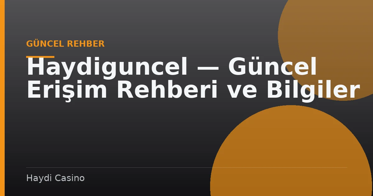 Haydiguncel — Güncel Erişim Rehberi ve Bilgiler