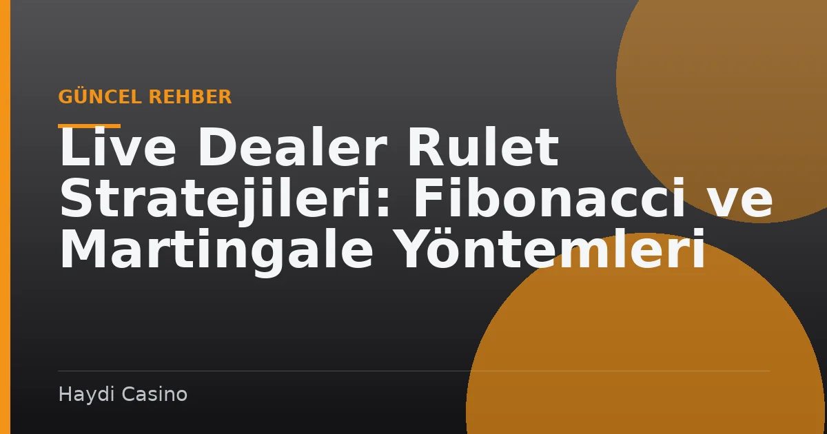Live Dealer Rulet Stratejileri: Fibonacci ve Martingale Yöntemleri