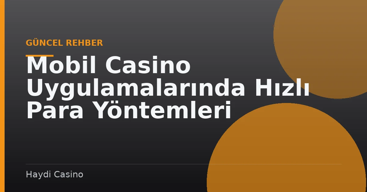 Mobil Casino Uygulamalarında Hızlı Para Yöntemleri Karşılaştırma