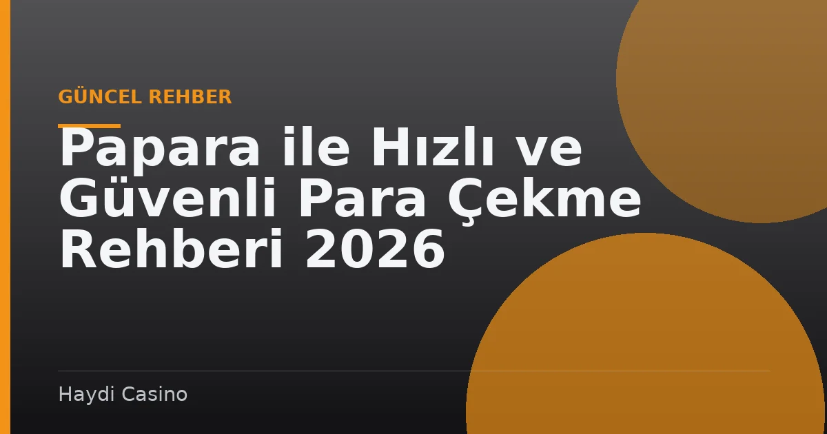 Papara ile Hızlı ve Güvenli Para Çekme Rehberi 2026