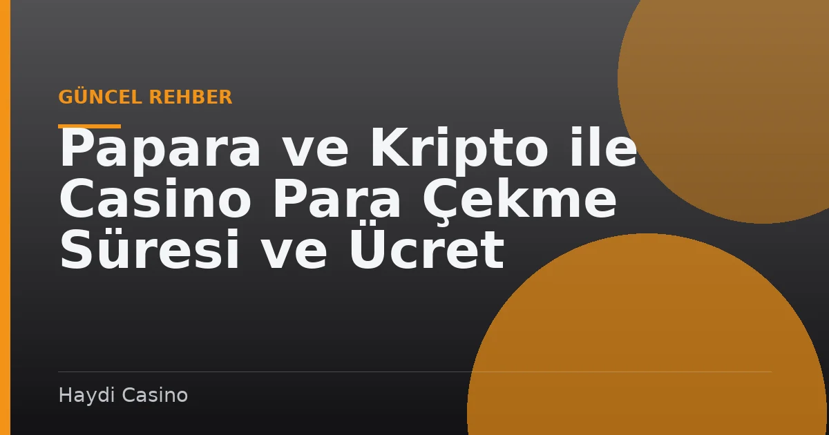 Papara ve Kripto ile Casino Para Çekme Süresi ve Ücret Karşılaştırması