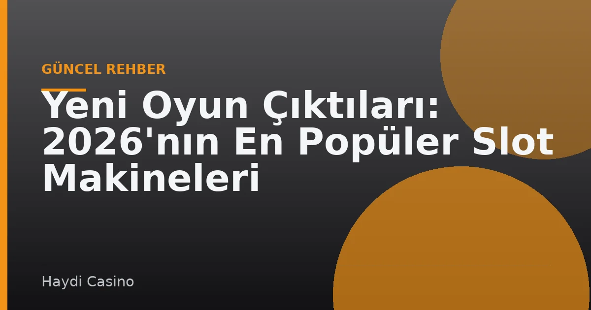 Yeni Oyun Çıktıları: 2026'nın En Popüler Slot Makineleri